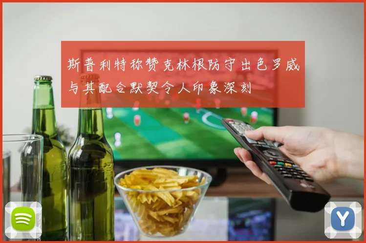 斯普利特称赞克林根防守出色罗威与其配合默契令人印象深刻