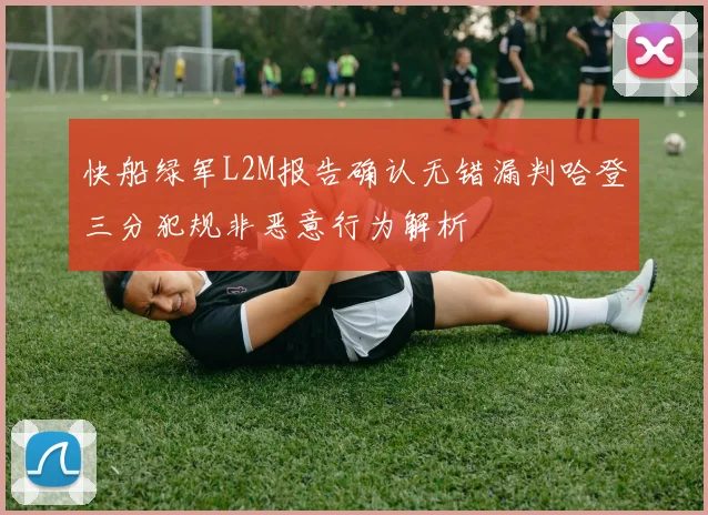快船绿军L2M报告确认无错漏判哈登三分犯规非恶意行为解析