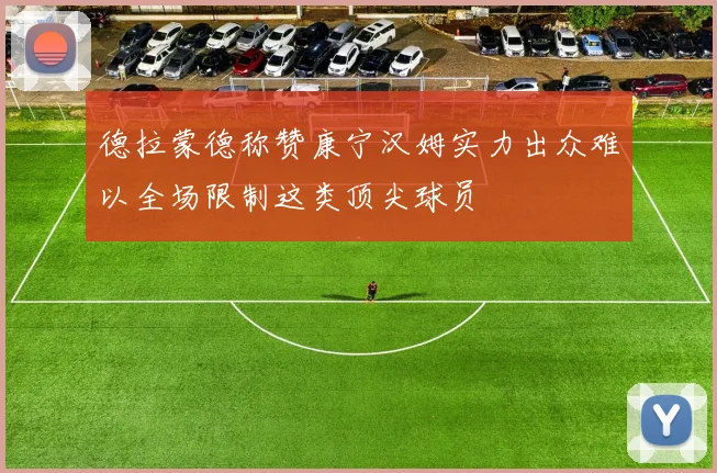 德拉蒙德称赞康宁汉姆实力出众难以全场限制这类顶尖球员